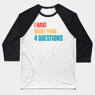 I Have More Than Four Questions Baseball T-Shirt